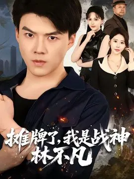 【短剧】摊牌了，我是战神林不凡